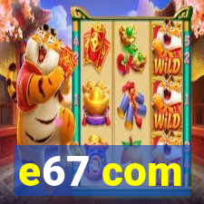e67 com